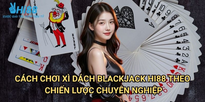 Cách chơi Xì Dách Blackjack Hi88: Nghệ Thuật Đánh Bại Nhà Cái 3 Cách chơi Xì Dách Blackjack Hi88 Theo Chiến Lược Chuyên Nghiệp