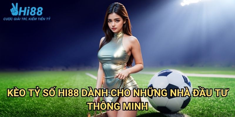 Kèo tỷ số Hi88: Dự Đoán Chính Xác Kết Quả Trận Đấu 3 Kèo tỷ số Hi88 Dành Cho Những Nhà Đầu Tư Thông Minh