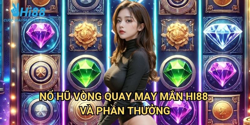 Nổ Hũ Vòng Quay May Mắn Hi88: Cơ Hội Trúng Jackpot Mỗi Ngày 3 Nổ Hũ Vòng Quay May Mắn Hi88 Và Phần Thưởng